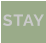 STAY